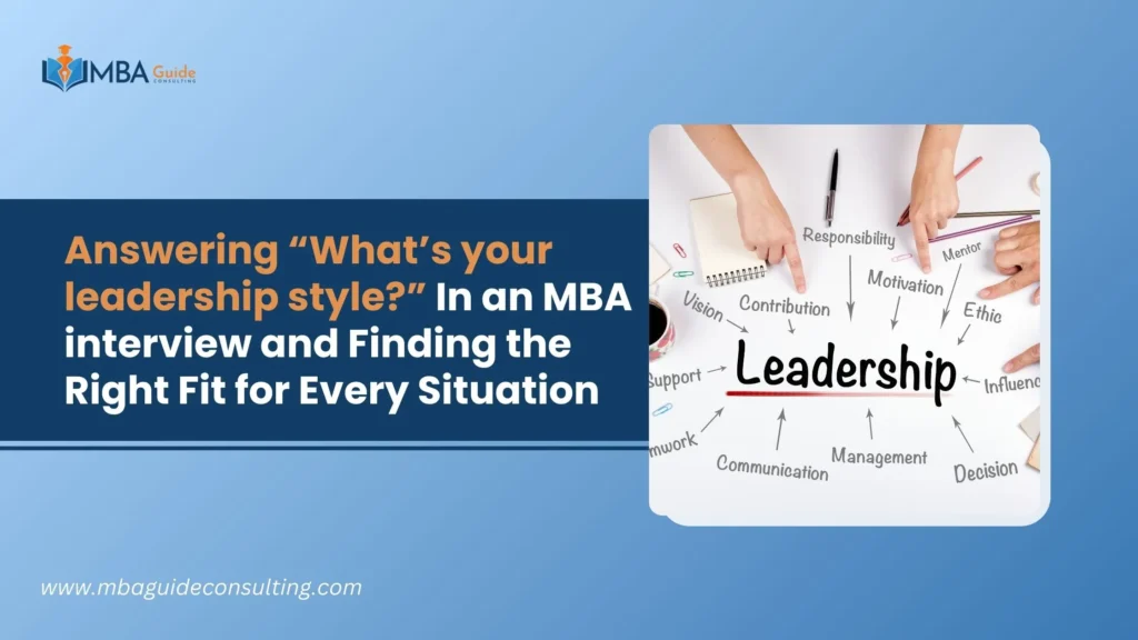 Answering “What’s your leadership style?” In an MBA interview and Finding the Right Fit for Every Situation