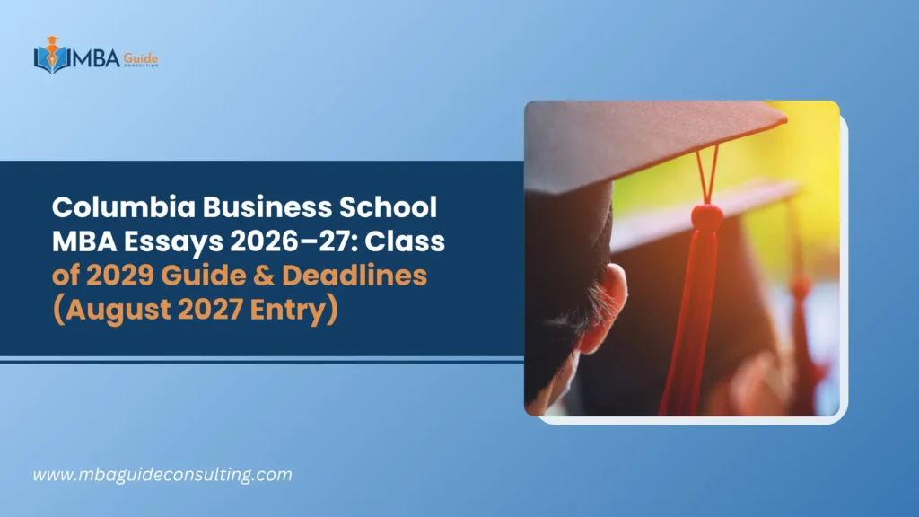 Columbia Business School MBA Essays 2026–27: Class of 2029 Guide & Deadlines (August 2027 Entry)