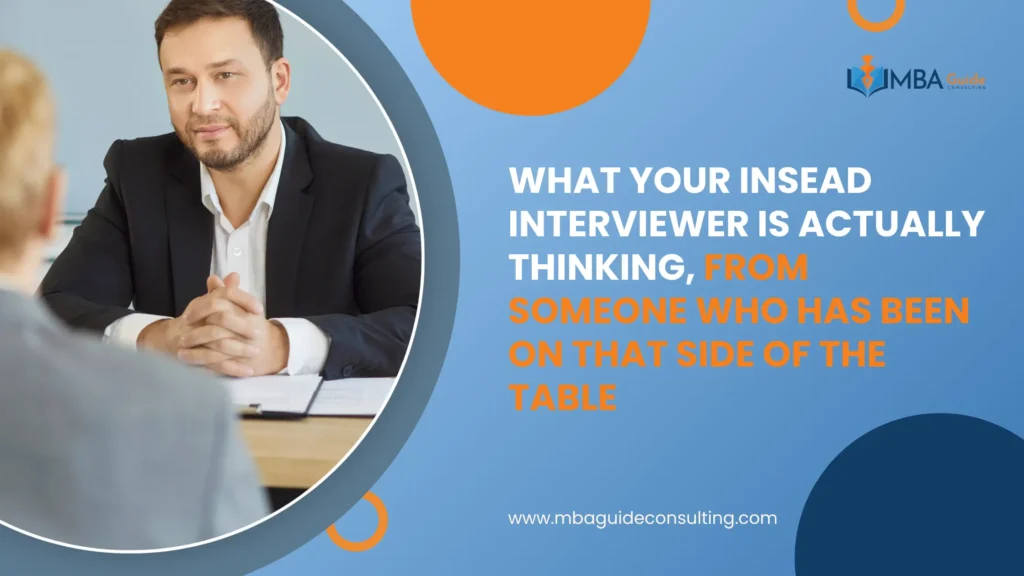 What Your INSEAD Interviewer Is Actually Thinking, From Someone Who Has Been on That Side of the Table
